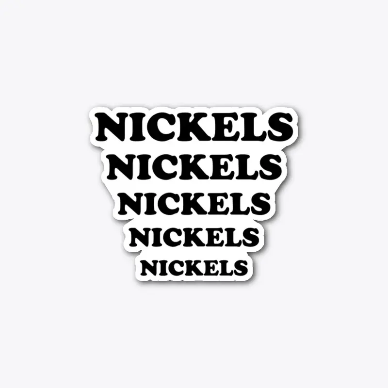 Nickels Nickels Nickels